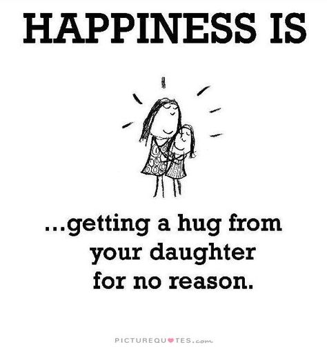 HAPPINESS IS getting a hug from your daughter for no reason.  Absolutely true, the best feeling in the world! Mother Daughter Quotes, I Love My Daughter, Love My Kids, Daughter Quotes, Mom Quotes, Family Quotes, Happiness Is, Mothers Love, A Sign