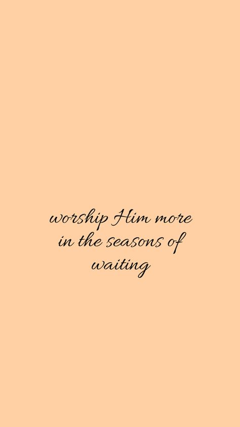 Worship Him more in the season of waiting He Is Working In The Waiting, Season Of Waiting Bible Verse, The Waiting Season, Waiting Season Bible Verse, Worship While You Wait, Waiting Season Quotes, Verses About Waiting, Tattoo Scripture, Truth Mirror