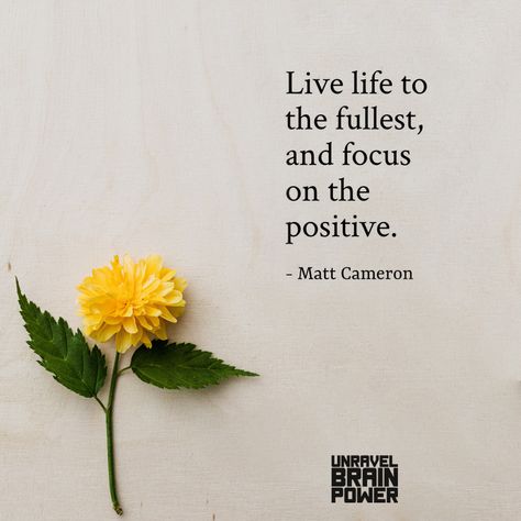 Live life to the fullest and focus on the positive. -Matt Cameron Quotes On Living Life To The Fullest, Quotes Living Life To The Fullest, Live Life To The Fullest, Live Life To The Fullest Quotes, Quotes About Living Life To The Fullest, Quote About Living Life To The Fullest, Quote Living Life To The Fullest, Matt Cameron, Full Quote