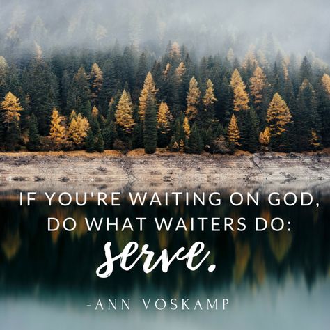 If you're waiting on God, do what waiters do: serve. -Ann Voskamp Waiting On God Quotes, 2024 Happiness, Ann Voskamp Quotes, Walking Quotes, Wise Advice, Faith Quotes Inspirational, Ann Voskamp, Service Quotes, I Need Jesus