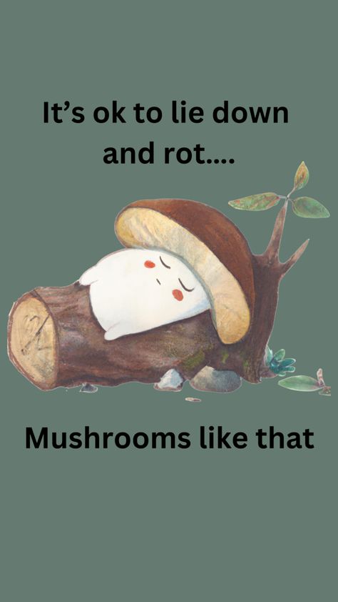 A funny quote with a deep meaning, its ok to lie down and rot means its ok to take a break and just relax #mushrooms #quotes funny #memesdaily #mushroomart cottagecore aesthetic Quotes About Mushrooms, Mushrooms Quotes, Mushroom Jokes, Gremlincore Aesthetic, Mushroom Quotes, Cottagecore Quotes, Mushroom Land, Frog Quotes, Funny Mushroom