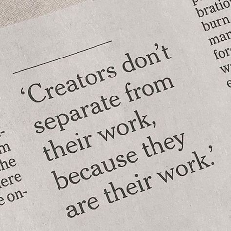 Creators don't separate from their work, because they are their work. Motivational inspirational life quote. Girlboss quote. An Open Book, Vie Motivation, Life Quotes Love, Open Book, Some Words, Quote Aesthetic, Pretty Words, Pretty Quotes, The Words