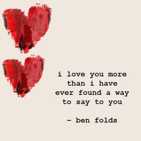 Ben Folds—"I love you more than I have ever found a way to say to you." Valentines Quotes For Him, Best Valentines Day Quotes, Happy Love Quotes, Valentine Quotes, Beautiful Love Quotes, Simple Love Quotes, Valentine's Day Quotes, I Love You Quotes, Best Lyrics Quotes