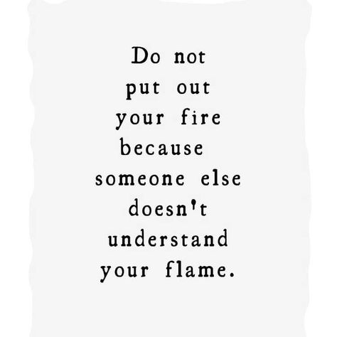 Do not put out your fire because someone else doesn't understand your flame Do Not Put Out Your Fire, Do Not Put Out Your Fire Because, Don’t Put Out Your Fire, Quotes About Fire, Fire Quotes, Magic Quotes, Word Board, Random Quotes, Inspirational Phrases