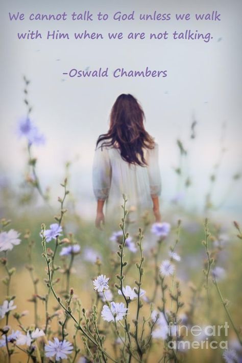 We cannot talk to God unless we walk with him when we are not talking.  -Oswald Chambers Oswald Chambers, A Streetcar Named Desire, Field Of Dreams, The Meadows, Flower Field, Lany, Blue Flowers, Wild Flowers, Art Photography