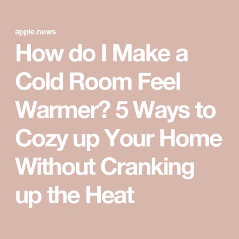 How do I Make a Cold Room Feel Warmer? 5 Ways to Cozy up Your Home Without Cranking up the Heat Child's Room, How To Makr, Cozy Up Your Home, Outside Room, Cold Room, Making Room, 5 Ways, Decor Tips, The Heat