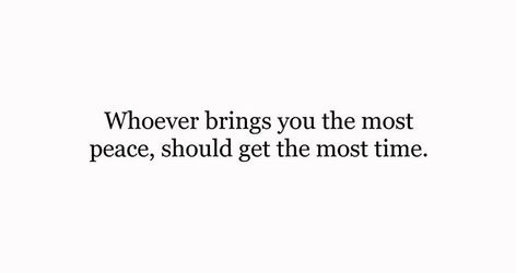 Whoever brings you the most peace, should get the most time .. What Brings You Peace, You Bring Me Peace Quotes, Whoever Brings You The Most Peace, When No One Is Watching, More Life, Got Quotes, Peace Quotes, You Can Do Anything, Quotes About Life