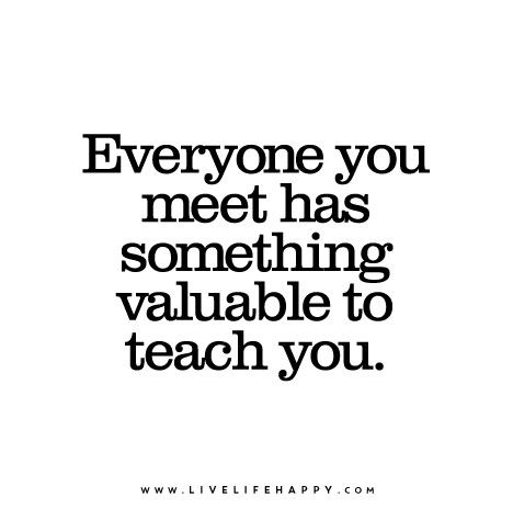 Everyone You Meet Has Something Meeting Quotes, Lessons Quotes, John Dewey, Live Life Happy, Love Life Quotes, Happy Teachers Day, Life Quotes To Live By, Life Lesson, This Is Us Quotes