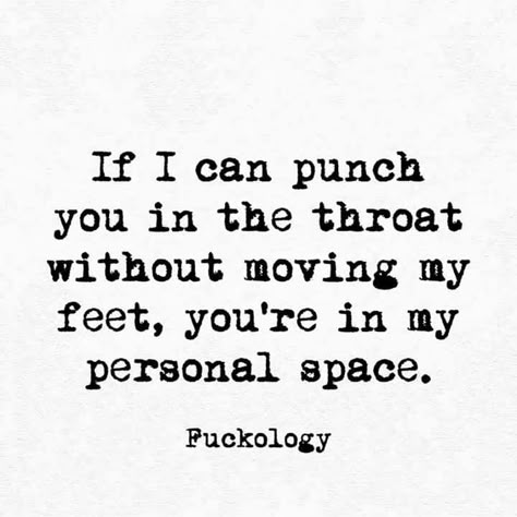 This is more like it, a 45cm radius is still too little for personal space. And if someone makes you feel like this without being physically close they are probably trying to get into your emotional personal space, thinking they have a right to it for some or the other reason. They don't; it's your choice who you let in and who you don't. Personal Space Quotes, Space Quotes, Witty Sayings, Hard Truth, Sarcastic Quotes Funny, Badass Quotes, Twisted Humor, Funny Sarcastic, Personal Space