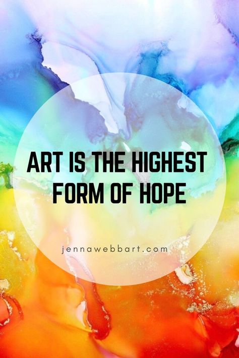 Inspirational Quotes - Famous Artist. Alcohol Ink Art by  Jenna Webb Art , motivational quotes, inspirational quotes. Jennawebbart.com    #inspiration #inspirationalquotes #motivationalquotes #motivation About Art Quotes, Art Is The Highest Form Of Hope, Art Related Quotes, Quotes About Art Creativity, Quotes For Art, Art Inspiration Quotes, Quotes On Art, Quotes About Art, Art Sayings