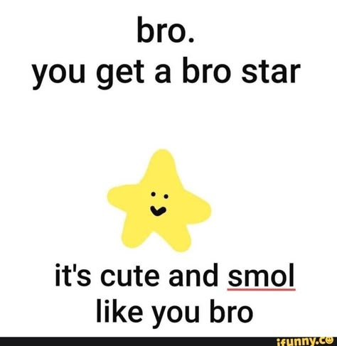 bro. you get a bro star it's cute and smol like you bro – popular memes on the site iFunny.co #animensfw #animemanga #wholesome #animu #traps #game #bro #get #star #cute #smol #pic Bro Star, Wholesome Quotes, Response Memes, Cute Love Memes, Reaction Pic, Cute Messages, Wholesome Memes, Love Memes, Cute Memes