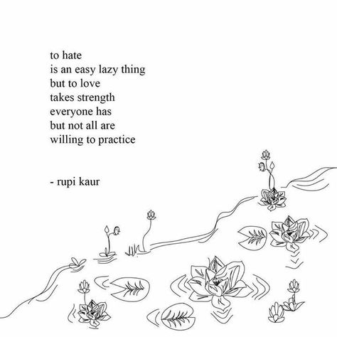 To hate is an easy lazy thing but to love takes strength. Everyone has but not all are willing to practice. -Rupi Kaur Rupi Kaur Quotes, Frases Yoga, Rupi Kaur, Yoga Photography, Poem Quotes, Spoken Word, Wonderful Words, A Quote, Poetry Quotes