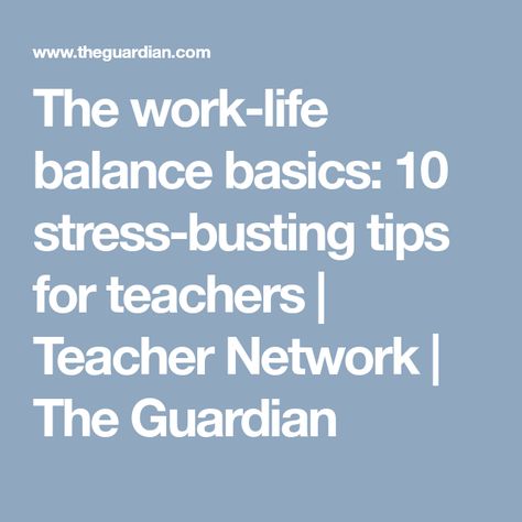 The work-life balance basics: 10 stress-busting tips for teachers | Teacher Network | The Guardian Balancing Life, Tips For Teachers, Teacher Blogs, Work Life Balance, Work Life, Life Balance, The Guardian, 10 Things