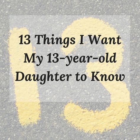 13 Things I Want My 13 Year-Old Daughter to Know - Girls To Grow 13th Birthday Quotes Daughters, What To Ask For Your Birthday 13, Happy 13th Birthday Daughter, Things I Want For My Birthday, 13th Birthday Party Ideas For Girls, 13th Birthday Wishes, Stuff I Want, Thirteenth Birthday