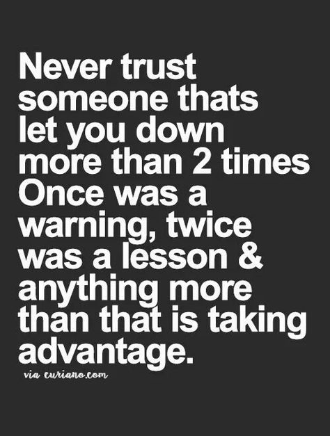 Never trust someone that has ldt you down more than 2 times.  Once was a warning,  twice was a lesson  & anything more than that is taking advantage. Moving On Quotes, Life Quotes Love, Never Trust, Super Quotes, Trendy Quotes, Moving On, Quotes Life, New Quotes, Quotes About Strength