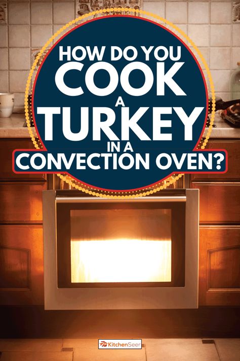 How Do You Cook A Turkey In A Convection Oven? - Kitchen Seer Convection Turkey Cooking, Convection Oven Turkey Recipes, Turkey In Convection Oven, Convection Oven Turkey, Oven Turkey Recipes, Cooking A Stuffed Turkey, Convection Oven Baking, Turkey Temperature, Oven Turkey