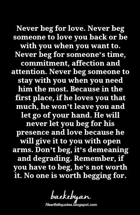 Never Beg For Love, Never Beg, Love And Life Quotes, Beg For Love, Quotes For Him, Love Quotes For Him, True Words, Meaningful Quotes, Great Quotes