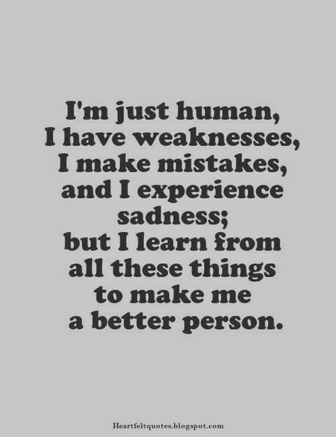 I'm just human, I have weaknesses.. Human Experience Quotes, I Make Mistakes Quotes, Love And Life Quotes, Jealous Women, Short Love Quotes For Him, Good Man Quotes, I Make Mistakes, I Am Quotes, Forever Living Business