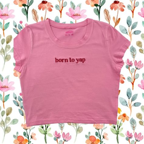 Born to Yap Embroidered Baby Tee - Etsy Born To Yap, Diy Baby Tee Ideas, Cute Shirts Aesthetic, Baby Tee Ideas, Graphic Baby Tees Aesthetic, Graphic Tee Ideas, Baby Tees With Words, Cute Baby Tees, Funny Baby Tees Women