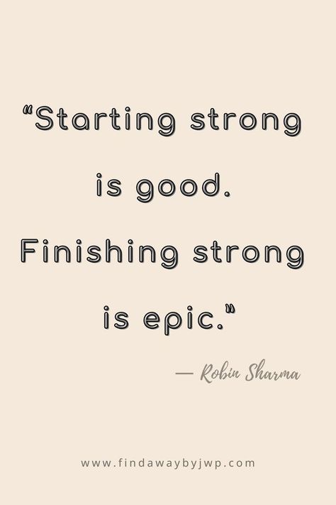 “Starting strong is good. Finishing strong is epic.” ― Robin Sharma Great Start Quotes, Finish Quotes Motivation, Beginning Quotes Motivation, Finish What You Started Quotes, Quotes About Finishing What You Started, Finish What You Start, Quotes About Finishing Strong, Good Start Quotes, Quotes About Beginnings