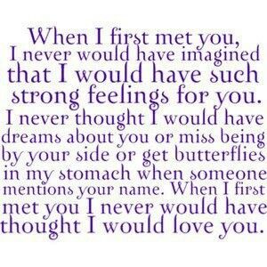 When I first met you, I never would have imagined that I would have such strong feelings for you. I never thought id have dreams about you or miss being by your side or get butterflies in my stomach when someone mentions you name. When I first met you I never would have thought I would love you♡♥♡ Meeting You Quotes, Love Story Quotes, Butterflies In My Stomach, Strong Feelings, You Quotes, Hopeless Romantic, Love And Marriage, Cute Quotes, Be Yourself Quotes