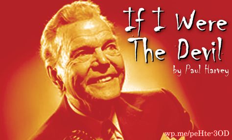 If I Were the Devil by Paul Harvey - a new commentary from Paul Harvey about what it would be like if he was the devil. His comment was true then and still true today! It sounds as if it came out in the news today! #IfIWereTheDevil #PaulHarvey Paul Harvey Quotes, Cow Appreciation Day, Paul Harvey, Ways To Get Rich, Prince Of Darkness, Step Son, Whole Earth, In The News, Bible Knowledge