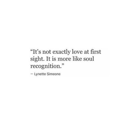 It's not exactly love at first sight. It is more like soul recognition. ~ Lynette Simeone Soul Recognition, Under Your Spell, Felt Ideas, Soul Mates, Soulmate Quotes, Quotes Of The Day, Real Real, Anniversary Quotes, Love At First