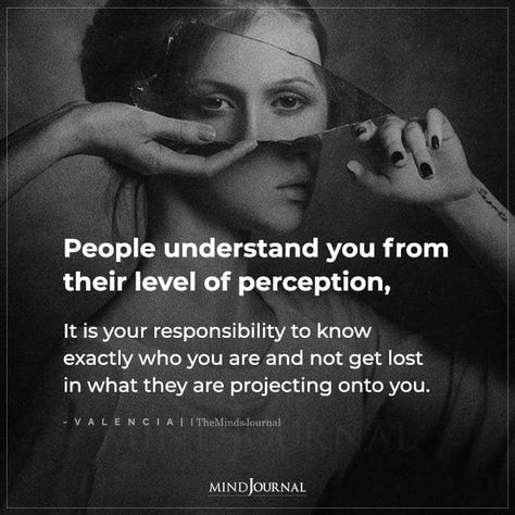 People Only Understand Their Level Of Perception, People Understand From Their Perspective, Projection Quotes People, Nobody Has To Understand Quotes, People Only Understand From Their Level, People Who Know You Quotes, Im Not Responsible For Your Perception, Understanding Yourself Quotes, Perplexed Quotes