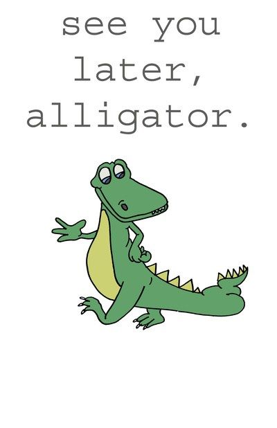 See you later, alligator. Dear Boys, Alligators Art, Late Meme, Later Alligator, See You Later Alligator, Love Hug, Crocodiles, Thank You Notes, Kindergarten Activities