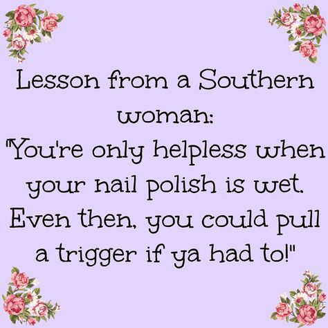 your helpless when your nails are wet....but you can still pull a trigger Southern Slang, Southern Humor, Southern Pride, Southern Sayings, Southern Life, Southern Girls, Southern Women, Southern Ladies, Southern Comfort