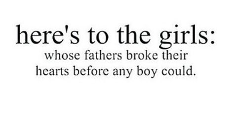 Here's to the girls whose fathers broke their hearts before any boy could Bad Father Quotes, Absent Father Quotes, Family Issues Quotes, Bad Parenting Quotes, Father Quotes, Dad Quotes, Heart Quotes, Deep Thought Quotes, What’s Going On