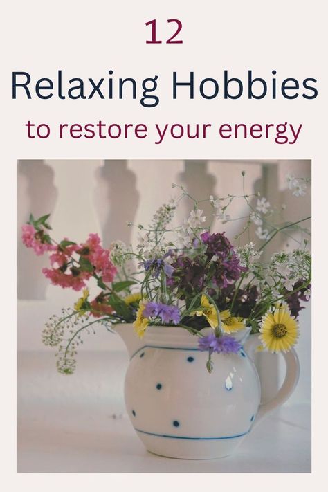 a white pitcher with blue dots filled with flowers and a text saying 12 relaxing hobbies to restore your energy Flow State, Relax And Unwind, Handmade Wardrobe, Brain Power, Slow Living, Fiber Arts, Simple Living, Natural Dyes, Rosemary