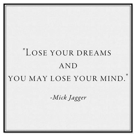 ~Mick Jagger quote Rolling Stones Quotes, Stone Quotes, Dream Weaver, Never Stop Dreaming, Lose Your Mind, Amazing Songs, I'm With The Band, Words Worth, Word Up