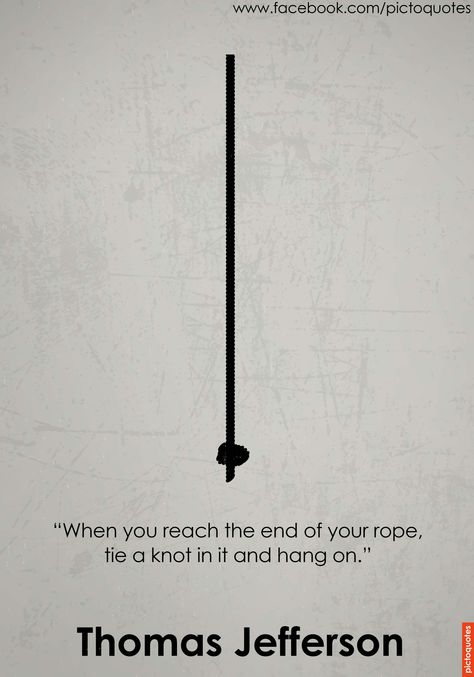 “When you reach the end of your rope, tie a knot in it and hang on." Thomas Jefferson #quotes #pictoquotes #life Daily new pictoquotes about wisdom, life and motivation. Inpirational Quotes, Millionaire Quotes, Proverbs Quotes, Word Of Advice, Philosophy Quotes, Great Words, Meaningful Words, Quotes Deep, Beautiful Words