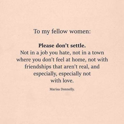 empowering women, quote, to my fellow women please don't settle Never Settle For Less Quotes, Settle For Less Quotes, Settle Quotes, Never Settle Quotes, Less Quotes, Not Settling For Less, Settling Quotes, Short Success Quotes, Not Settling