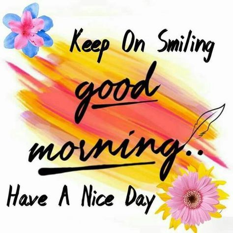 Keep On Smiling, Good Morning! Have A Nice Day Keep On Smiling, Positive Morning Quotes, Free Good Morning Images, Good Morning Sister, Good Morning Wallpaper, Good Morning Beautiful Images, Good Morning Friends Quotes, Good Morning Image Quotes, Good Morning Images Flowers