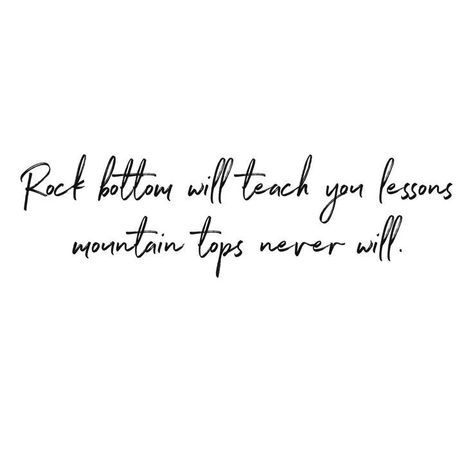 Quotes For A Tattoo Inspiration, Quote About Tattoos, Pretty Quotes To Get Tattooed, Rock Bottom Will Teach You Lessons, Tattoo Ideas For Going Through A Lot, Getting Tattoo Quotes, Life’s A Climb Tattoo, Rock Bottom Will Teach You Lessons Mountain Tops Never Will, Tattoo Quotes About Survival