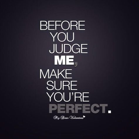 Nobody has the right to judge Judge Quotes, Before You Judge Me, You're Perfect, Perfect Quotes, Worth Quotes, Judge Me, Inspirational Thoughts, You Are Perfect, True Words