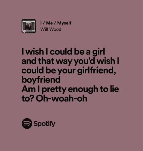 i wish i could be a girl in that way your wish i could be your girlfriend boyfriend am i pretty enough to lie to
lyrics to i/me/myself by will wood
will wood and the tapeworms I/me/myself Will Wood, Will Wood Lyrics, Lyrics Widget, Am I Pretty, Will Wood, Strange Music, Silly Songs, Rat Man, Music Quotes Lyrics