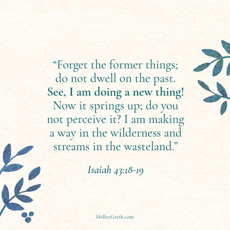 Forget the former things.. see, I am doing a new thing! Isaiah 43:18-19 I Am Doing A New Thing Scripture, Biblical Fasting, Forget The Former Things, Isaiah 42, Isaiah 43 19, Inspirational Quotes For Teens, Growing Rosemary, Computer Lessons, Isaiah 55