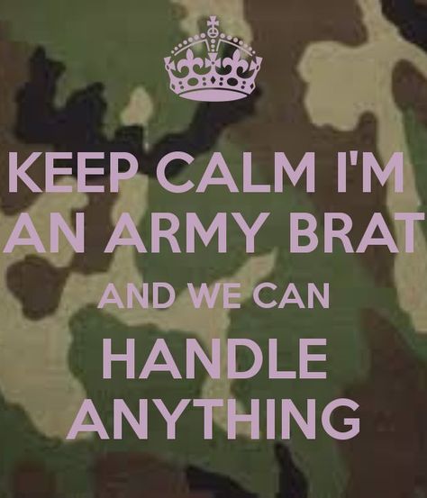 Military Brat | KEEP CALM I'M AN ARMY BRAT AND WE CAN HANDLE ANYTHING Brat Quotes Funny, Army Sister, Military Brat, Kids Army, Army Brat, Army Usa, Canadian Military, Terms Of Endearment, Quotes About Photography