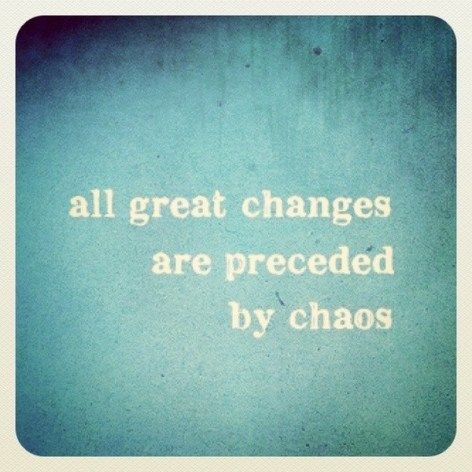 All great changes are preceded by chaos  ~  #quote #change #taolife Inspirational Quotes About Change, Life Quotes Love, Words Worth, Visual Statements, Change Quotes, Wonderful Words, Quotable Quotes, The Words, Great Quotes