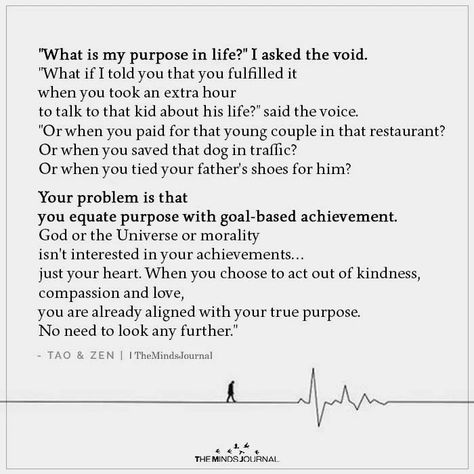 What is my purpose in life? I asked the void. What if I told you that you fulfilled it when you took an extra hour to talk to that kid Purpose In Life Quotes, Soulmate Stories, Fulfillment Quotes, What Is My Purpose, Life Purpose Quotes, Finding Purpose In Life, Purpose Quotes, My Purpose In Life, Zen Quotes