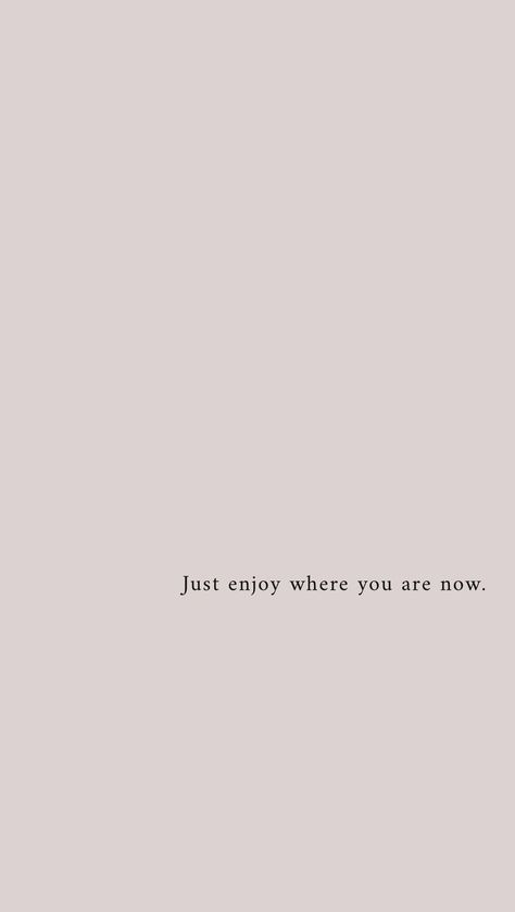 Just Enjoy Where You Are Now Wallpaper, Short Quotes Wallpaper Iphone, Simple Quotes Wallpaper Iphone, Just Enjoy Where You Are Now, Slams Laptop Shut Til Monday, Simple Quote Wallpaper, Simple Quotes Wallpaper, Think Highly Of Yourself, Qoutes Insta Notes