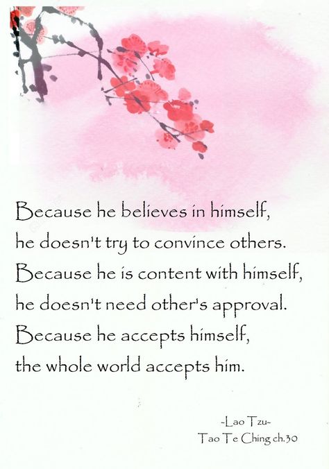 Because he accepts himself, the whole world accepts him. (Lao Tzu. Tao Te Ching ch.30) Tao Lao Tzu, Tao Quotes Lao Tzu, Wholeness Quotes, Tao Quotes, Lao Tzu Quotes Wisdom, Tao Te Ching Quotes, Taoism Quotes, Draw Wings, Lao Tzu Quotes