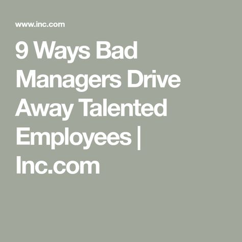 9 Ways Bad Managers Drive Away Talented Employees | Inc.com Organizational Psychology, Bad Managers, Industrial And Organizational Psychology, Passive Aggressive Behavior, Bad Boss, Management Styles, When Things Go Wrong, Corporate Culture, New Employee