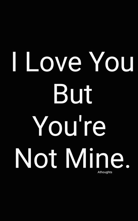 You're Not Mine But I Love You, I Love You But You're Not Mine, Youre Not Mine To Love Quotes, I Love You But Your Not Mine, You’re Not Mine Quotes, Not Mine To Love Quote, I Love You But You Are Not Mine, You’re Mine, Not Mine Quotes