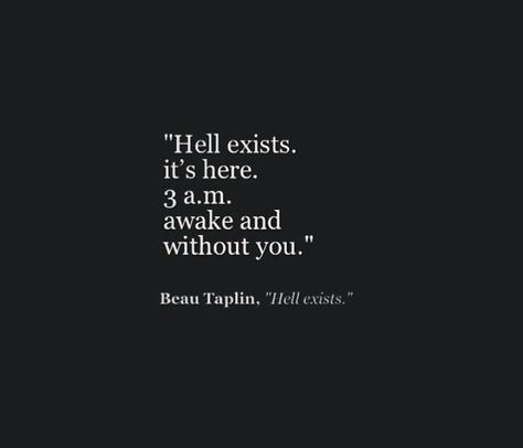 Hell...exists, it's here, 3am, awake and without you.. Lyric Quotes, Beau Taplin Quotes, Without You Quotes, Missing You Quotes, Life Quotes Love, 3 Am, You Quotes, Phone Calls, Without You