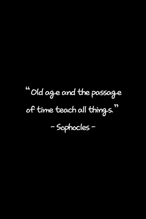 Old age and the passage of time teach all things. In old age and time we learn and realize a lot. If you think this is a good quote, please press the heart and write your thoughts. For Old Times Sake Quotes, Being Old Quotes, Passage Of Time Quotes, Old Places Quotes, Sophocles Quotes, Old Age Quotes, Quotes About Time, Place Quotes, Aging Quotes