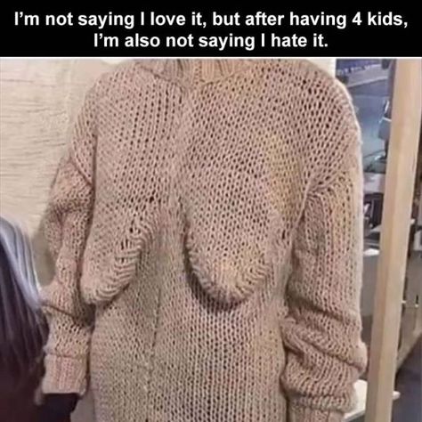 silly knitted outfit - I'm not saying I love it, but after having 4 kids, I'm also not saying I hate it. Senior Humor, Knitting Humor, Funny Pictures With Captions, Memes Humor, Funny Signs, Funny People, Bones Funny, Funny Laugh, Really Funny